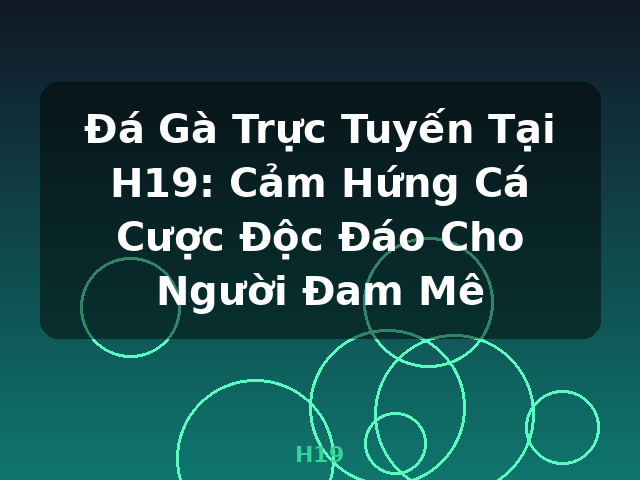 Đá Gà Trực Tuyến Tại H19: Cảm Hứng Cá Cược Độc Đáo Cho Người Đam Mê - H19