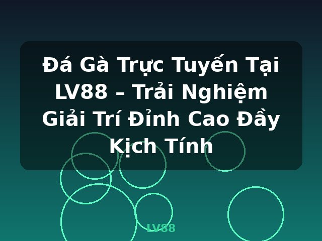 Đá Gà Trực Tuyến Tại LV88 – Trải Nghiệm Giải Trí Đỉnh Cao Đầy Kịch Tính - LV88