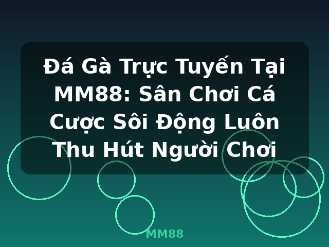 Đá Gà Trực Tuyến Tại MM88: Sân Chơi Cá Cược Sôi Động Luôn Thu Hút Người Chơi - MM88