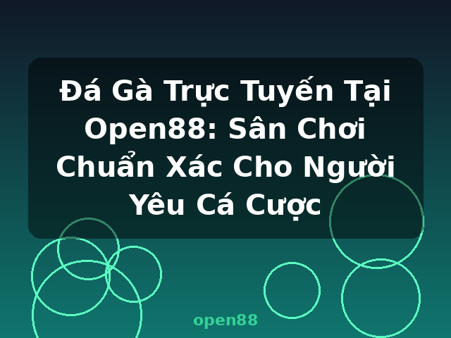 Đá Gà Trực Tuyến Tại Open88: Sân Chơi Chuẩn Xác Cho Người Yêu Cá Cược - open88