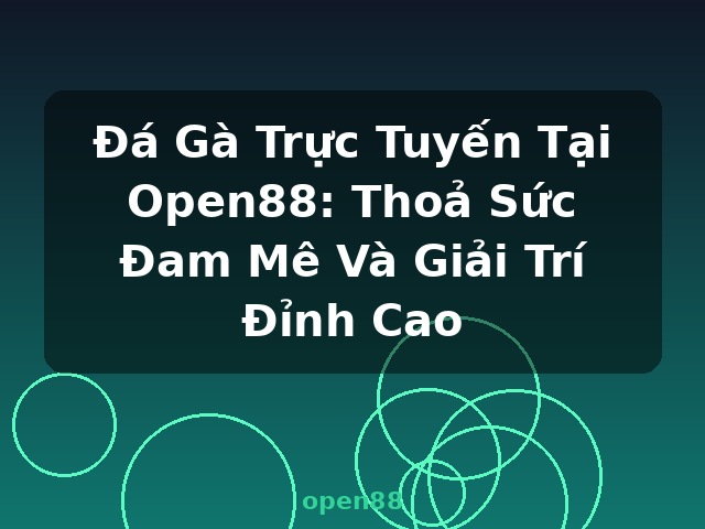 Đá Gà Trực Tuyến Tại Open88: Thoả Sức Đam Mê Và Giải Trí Đỉnh Cao - open88 Đá Gà Trực Tuyến Tại Open88: Thoả Sức Đam Mê Và Giải Trí Đỉnh Cao - open88