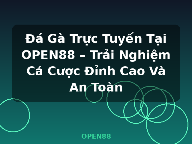 Đá Gà Trực Tuyến Tại OPEN88 – Trải Nghiệm Cá Cược Đỉnh Cao Và An Toàn - OPEN88