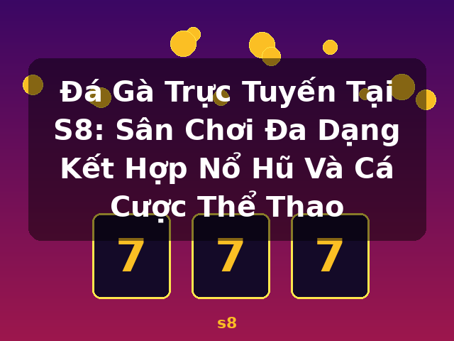 Đá Gà Trực Tuyến Tại S8: Sân Chơi Đa Dạng Kết Hợp Nổ Hũ Và Cá Cược Thể Thao - s8