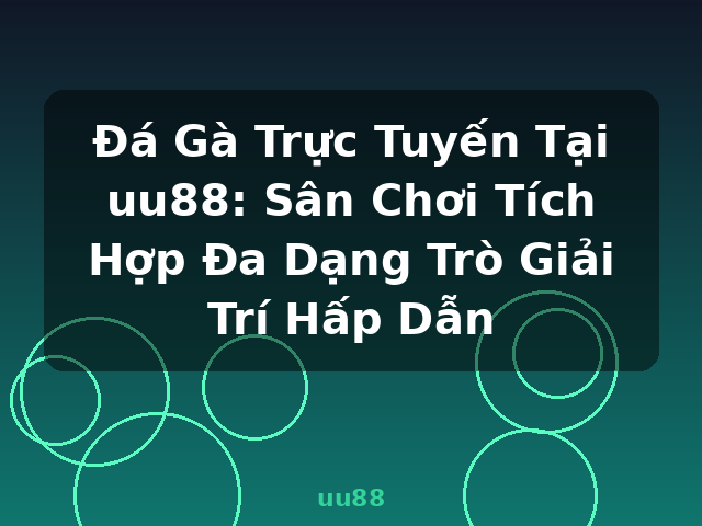 Đá Gà Trực Tuyến Tại uu88: Sân Chơi Tích Hợp Đa Dạng Trò Giải Trí Hấp Dẫn - uu88