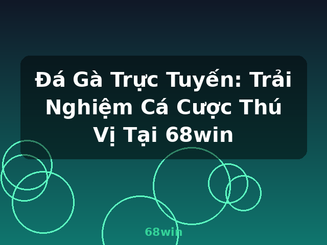 Đá Gà Trực Tuyến: Trải Nghiệm Cá Cược Thú Vị Tại 68win - 68win