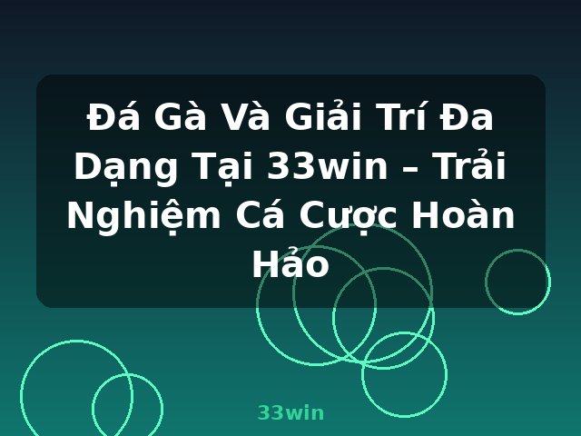 Đá Gà Và Giải Trí Đa Dạng Tại 33win – Trải Nghiệm Cá Cược Hoàn Hảo - 33win