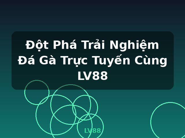 Đột Phá Trải Nghiệm Đá Gà Trực Tuyến Cùng LV88 - LV88