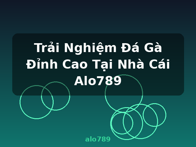 Trải Nghiệm Đá Gà Đỉnh Cao Tại Nhà Cái Alo789 - alo789