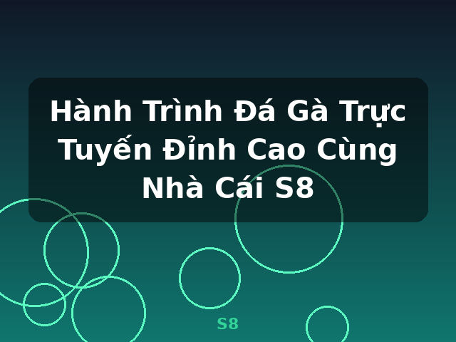Hành Trình Đá Gà Trực Tuyến Đỉnh Cao Cùng Nhà Cái S8 - S8