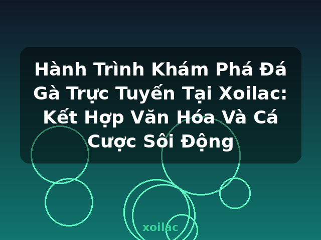 Hành Trình Khám Phá Đá Gà Trực Tuyến Tại Xoilac: Kết Hợp Văn Hóa Và Cá Cược Sôi Động - xoilac