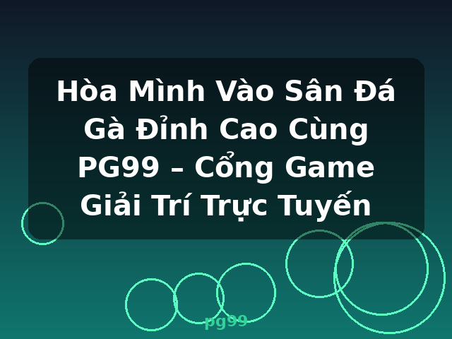 Hòa Mình Vào Sân Đá Gà Đỉnh Cao Cùng PG99 – Cổng Game Giải Trí Trực Tuyến - pg99
