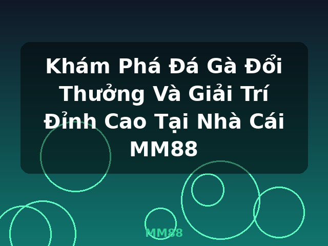 Khám Phá Đá Gà Đổi Thưởng Và Giải Trí Đỉnh Cao Tại Nhà Cái MM88 - MM88