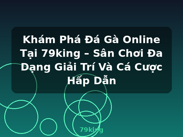 Khám Phá Đá Gà Online Tại 79king – Sân Chơi Đa Dạng Giải Trí Và Cá Cược Hấp Dẫn - 79king