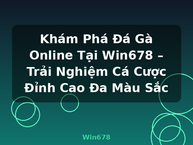 Khám Phá Đá Gà Online Tại Win678 – Trải Nghiệm Cá Cược Đỉnh Cao Đa Màu Sắc - Win678