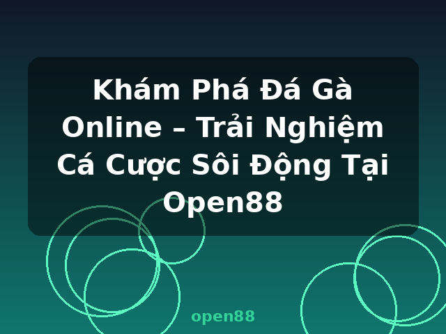 Khám Phá Đá Gà Online – Trải Nghiệm Cá Cược Sôi Động Tại Open88 - open88