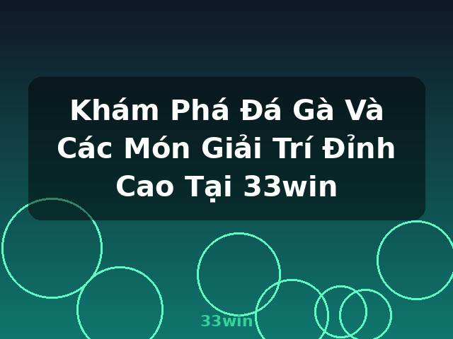Khám Phá Đá Gà Và Các Món Giải Trí Đỉnh Cao Tại 33win - 33win