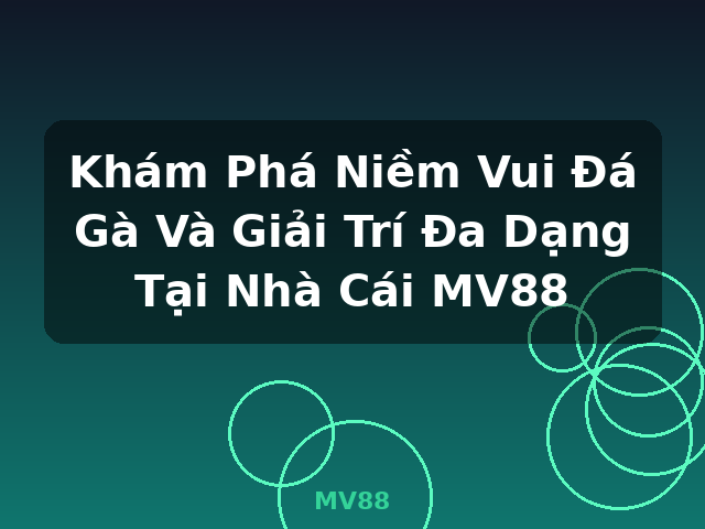 Khám Phá Niềm Vui Đá Gà Và Giải Trí Đa Dạng Tại Nhà Cái MV88 - MV88