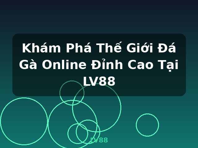 Khám Phá Thế Giới Đá Gà Online Đỉnh Cao Tại LV88 - LV88