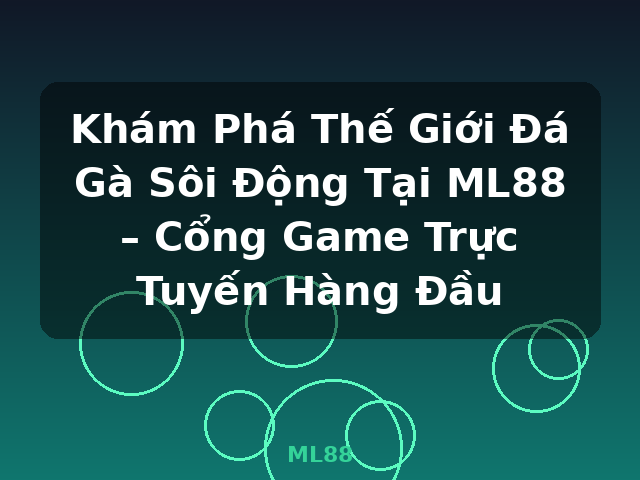 Khám Phá Thế Giới Đá Gà Sôi Động Tại ML88 – Cổng Game Trực Tuyến Hàng Đầu - ML88