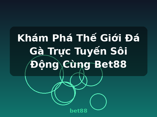 Khám Phá Thế Giới Đá Gà Trực Tuyến Sôi Động Cùng Bet88 - bet88