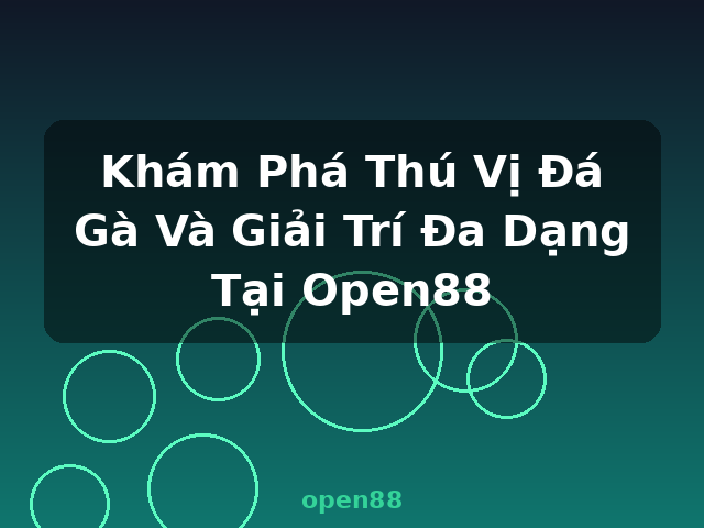 Khám Phá Thú Vị Đá Gà Và Giải Trí Đa Dạng Tại Open88 - open88