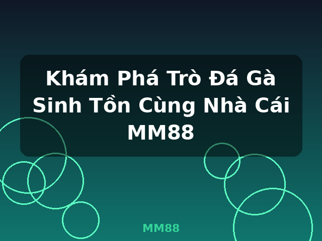 Khám Phá Trò Đá Gà Sinh Tồn Cùng Nhà Cái MM88 - MM88