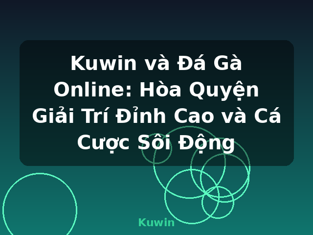 Kuwin và Đá Gà Online: Hòa Quyện Giải Trí Đỉnh Cao và Cá Cược Sôi Động - Kuwin