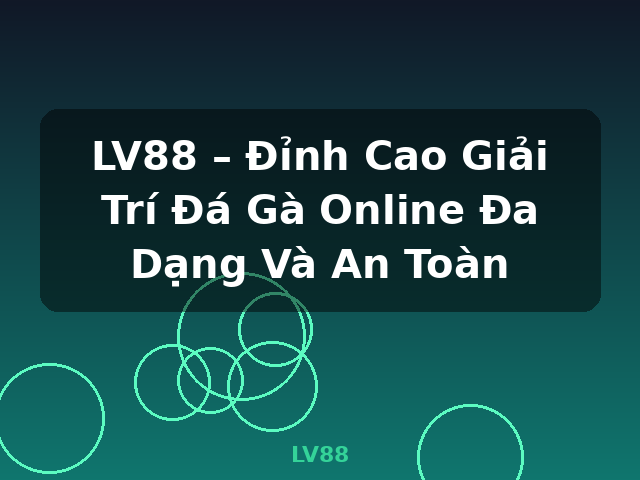 LV88 – Đỉnh Cao Giải Trí Đá Gà Online Đa Dạng Và An Toàn - LV88