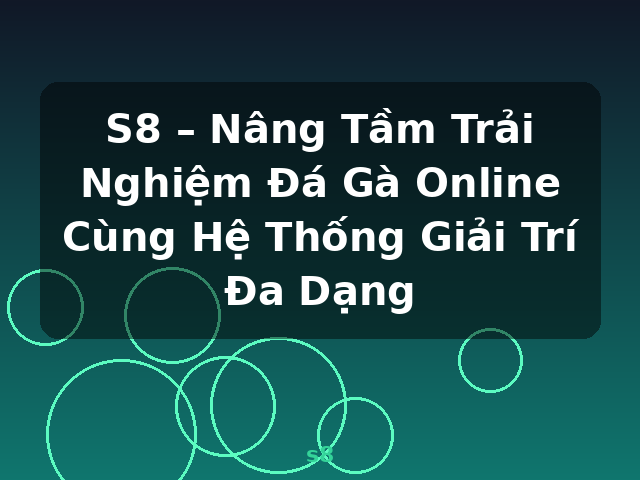 S8 – Nâng Tầm Trải Nghiệm Đá Gà Online Cùng Hệ Thống Giải Trí Đa Dạng - s8