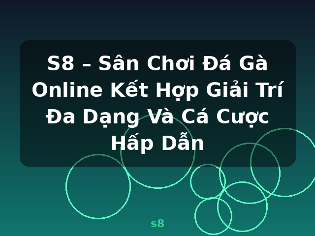 S8 – Sân Chơi Đá Gà Online Kết Hợp Giải Trí Đa Dạng Và Cá Cược Hấp Dẫn - s8