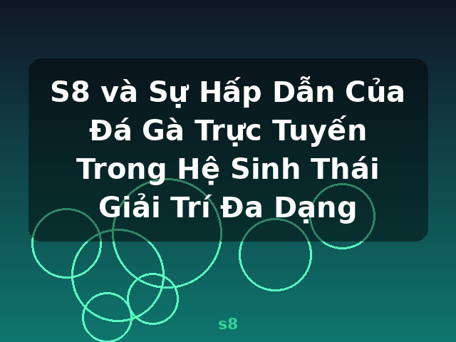 S8 và Sự Hấp Dẫn Của Đá Gà Trực Tuyến Trong Hệ Sinh Thái Giải Trí Đa Dạng - s8