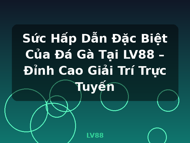 Sức Hấp Dẫn Đặc Biệt Của Đá Gà Tại LV88 – Đỉnh Cao Giải Trí Trực Tuyến - LV88