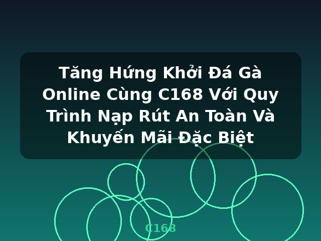 Tăng Hứng Khởi Đá Gà Online Cùng C168 Với Quy Trình Nạp Rút An Toàn Và Khuyến Mãi Đặc Biệt - C168