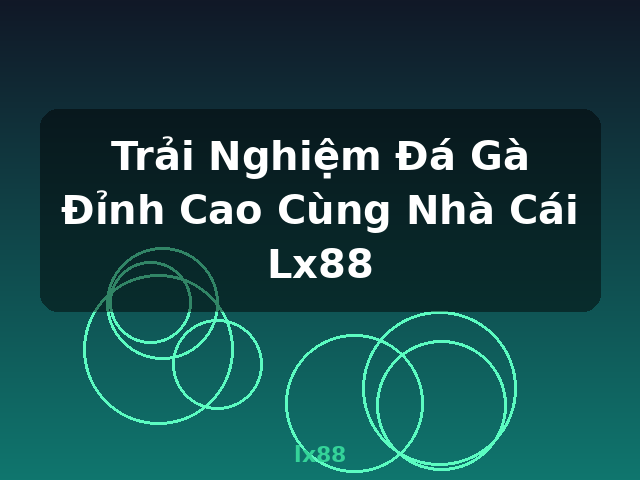 Trải Nghiệm Đá Gà Đỉnh Cao Cùng Nhà Cái Lx88 - lx88