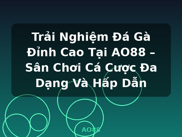 Trải Nghiệm Đá Gà Đỉnh Cao Tại AO88 – Sân Chơi Cá Cược Đa Dạng Và Hấp Dẫn - AO88