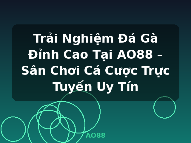 Trải Nghiệm Đá Gà Đỉnh Cao Tại AO88 – Sân Chơi Cá Cược Trực Tuyến Uy Tín - AO88 Trải Nghiệm Đá Gà Đỉnh Cao Tại AO88 – Sân Chơi Cá Cược Trực Tuyến Uy Tín - AO88