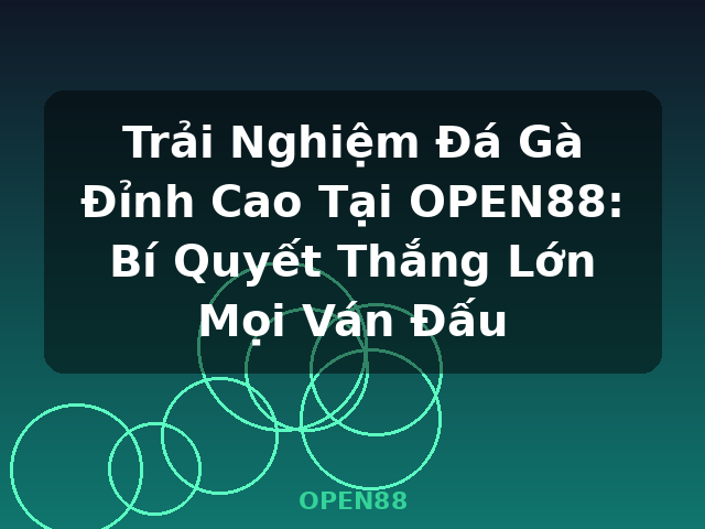 Trải Nghiệm Đá Gà Đỉnh Cao Tại OPEN88: Bí Quyết Thắng Lớn Mọi Ván Đấu - OPEN88