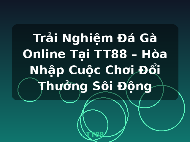 Trải Nghiệm Đá Gà Online Tại TT88 – Hòa Nhập Cuộc Chơi Đổi Thưởng Sôi Động - TT88