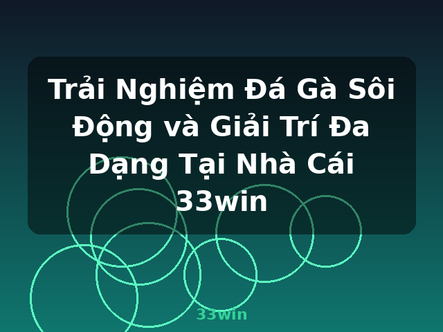 Trải Nghiệm Đá Gà Sôi Động và Giải Trí Đa Dạng Tại Nhà Cái 33win - 33win