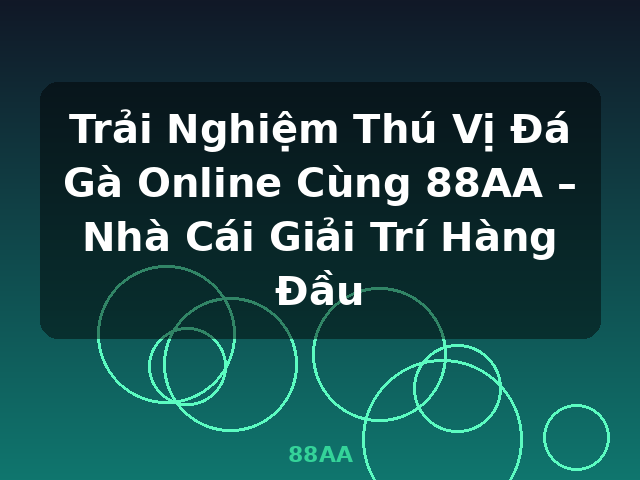 Trải Nghiệm Thú Vị Đá Gà Online Cùng 88AA – Nhà Cái Giải Trí Hàng Đầu - 88AA