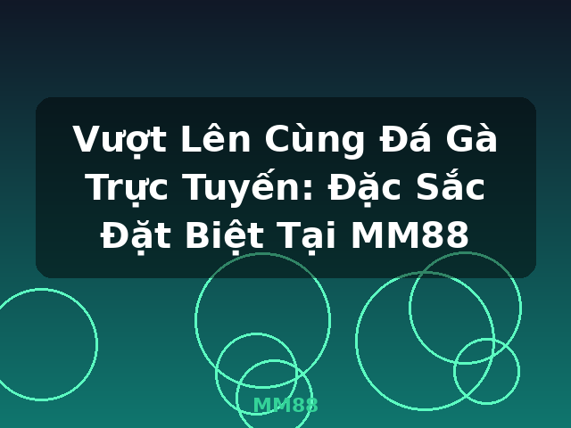 Vượt Lên Cùng Đá Gà Trực Tuyến: Đặc Sắc Đặt Biệt Tại MM88 - MM88