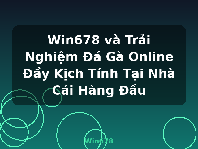 Win678 và Trải Nghiệm Đá Gà Online Đầy Kịch Tính Tại Nhà Cái Hàng Đầu - Win678
