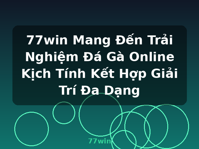 77win Mang Đến Trải Nghiệm Đá Gà Online Kịch Tính Kết Hợp Giải Trí Đa Dạng - 77win