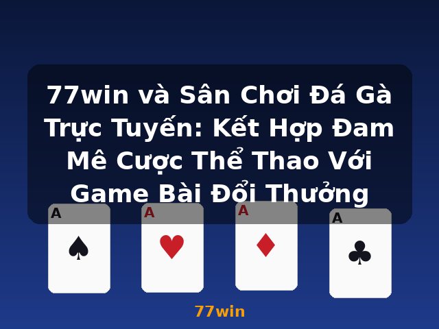 77win và Sân Chơi Đá Gà Trực Tuyến: Kết Hợp Đam Mê Cược Thể Thao Với Game Bài Đổi Thưởng - 77win
