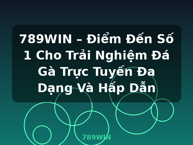 789WIN – Điểm Đến Số 1 Cho Trải Nghiệm Đá Gà Trực Tuyến Đa Dạng Và Hấp Dẫn - 789WIN