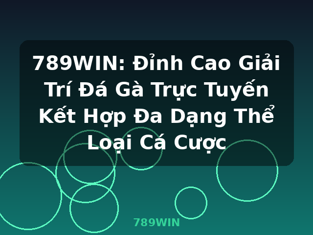 789WIN: Đỉnh Cao Giải Trí Đá Gà Trực Tuyến Kết Hợp Đa Dạng Thể Loại Cá Cược - 789WIN