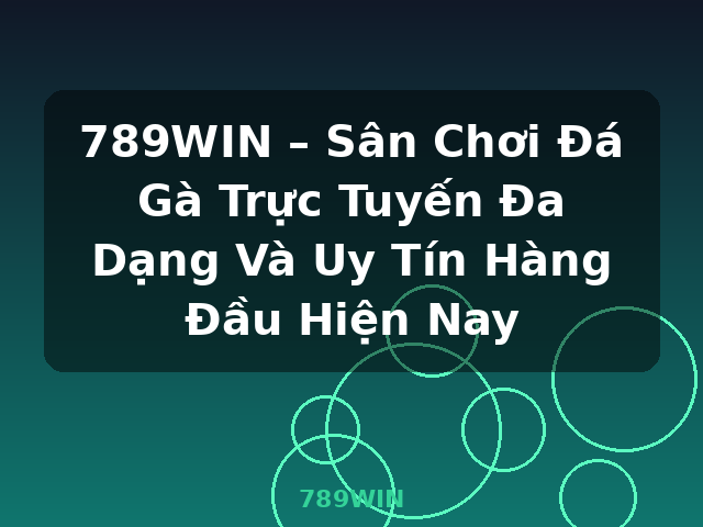 789WIN – Sân Chơi Đá Gà Trực Tuyến Đa Dạng Và Uy Tín Hàng Đầu Hiện Nay - 789WIN