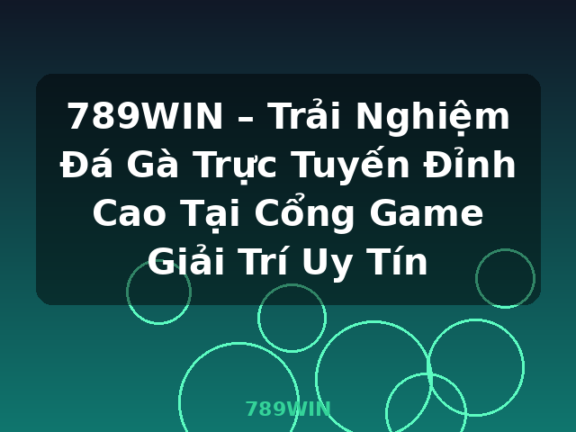 789WIN – Trải Nghiệm Đá Gà Trực Tuyến Đỉnh Cao Tại Cổng Game Giải Trí Uy Tín - 789WIN