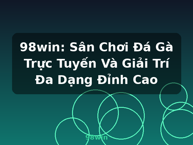98win: Sân Chơi Đá Gà Trực Tuyến Và Giải Trí Đa Dạng Đỉnh Cao - 98win