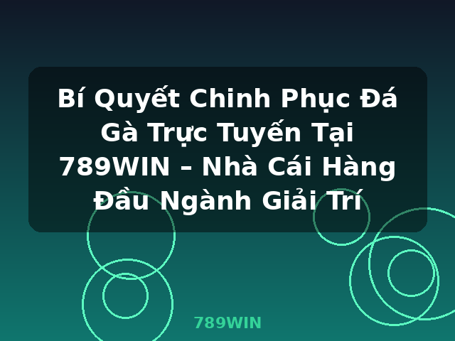 Bí Quyết Chinh Phục Đá Gà Trực Tuyến Tại 789WIN – Nhà Cái Hàng Đầu Ngành Giải Trí - 789WIN